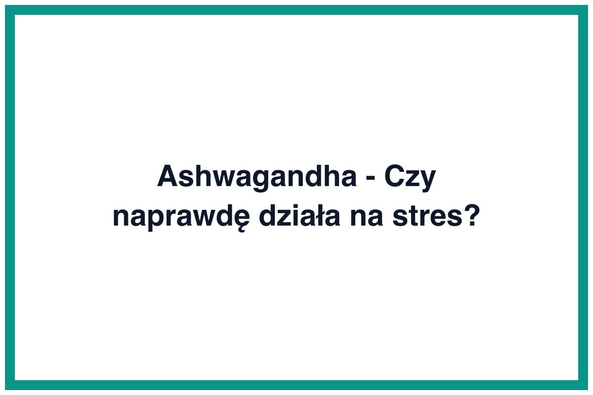 Ashwagandha - Czy naprawdę działa na stres?