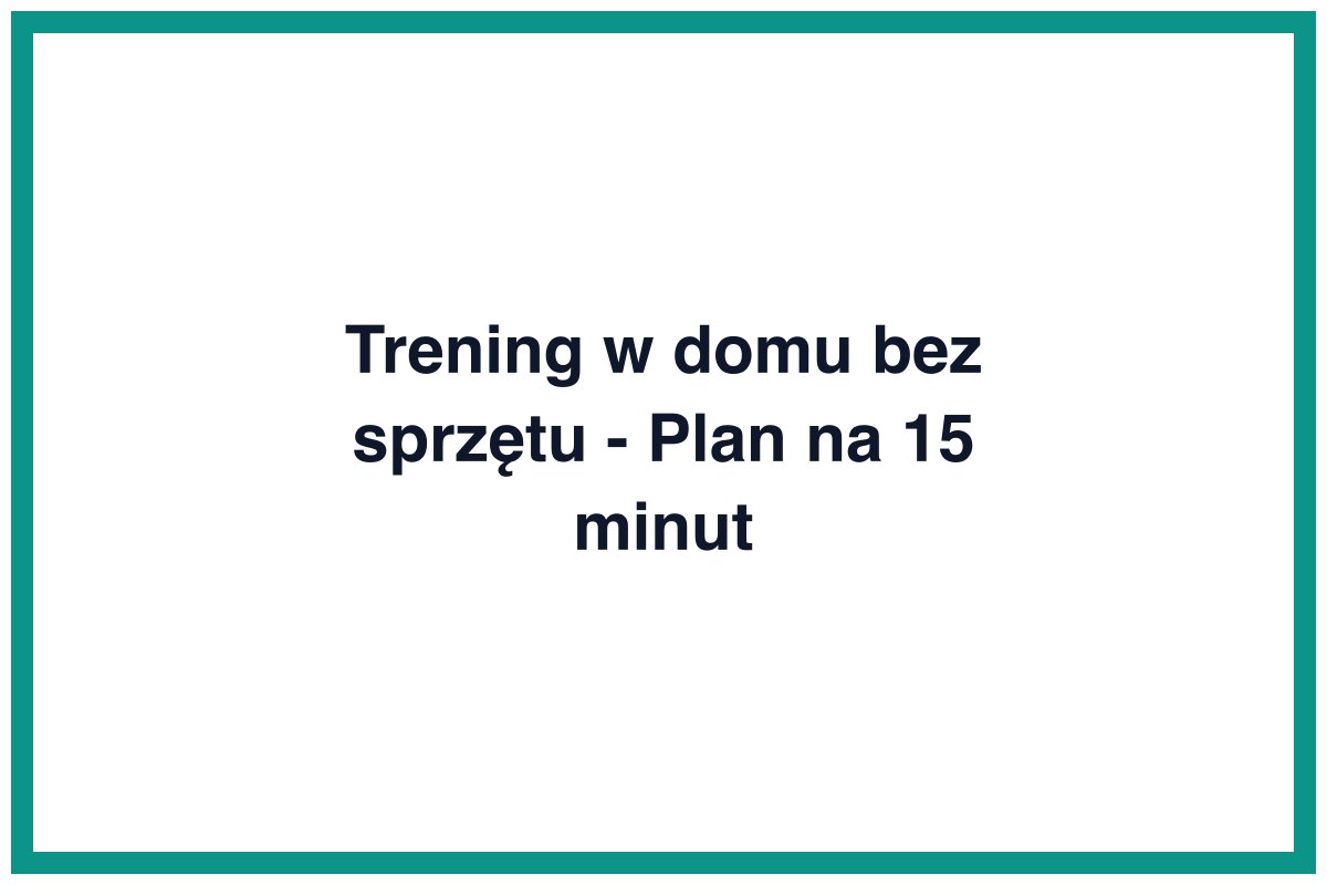 Trening w domu bez sprzętu - Plan na 15 minut